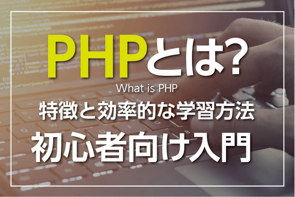 PHPとは？プログラミング言語としての特徴まとめ【初心者向け入門】