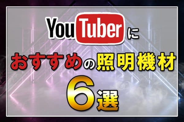 YouTuberにおすすめの照明機材6選～動画撮影で照明は重要！