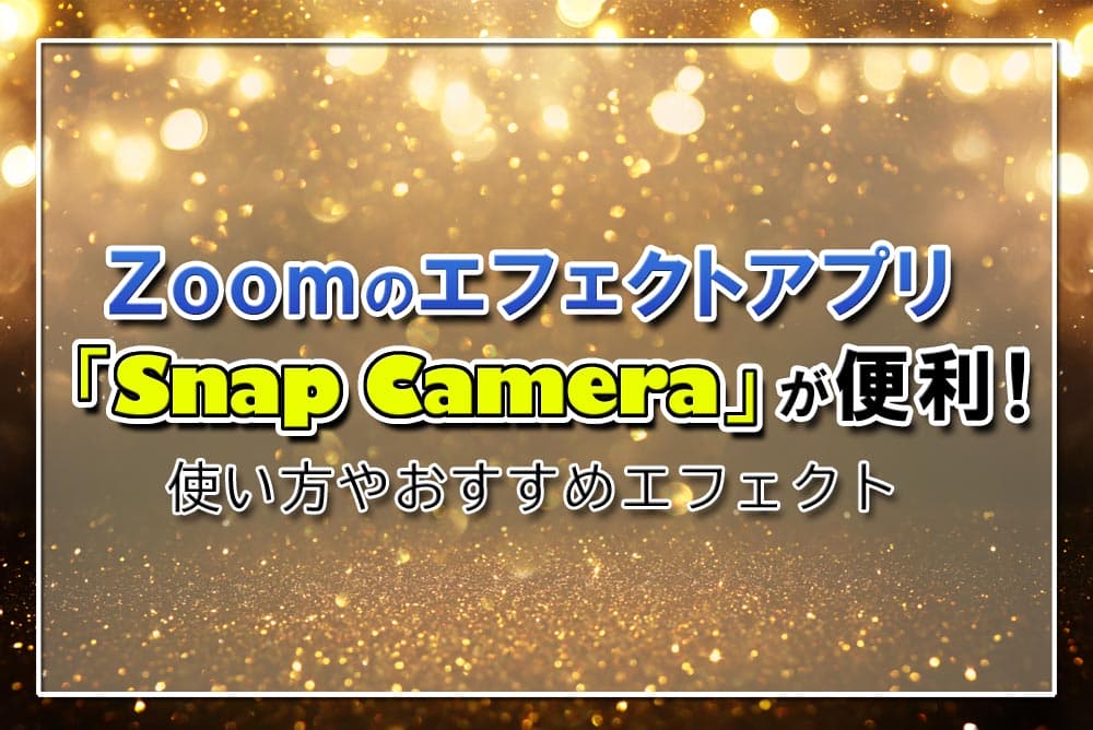 Zoomのエフェクトアプリ「Snap Camera」が便利！使い方やおすすめエフェクト