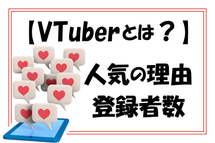 VTuberとは？人気の理由や登録者数の多いVTuberを紹介