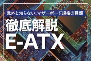 E-ATXとは？マザーボード規格の種類とメリット・デメリット
