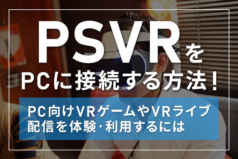 PSVRをPCに接続する方法！PC向けVRゲームやVRライブ配信を体験・利用するには
