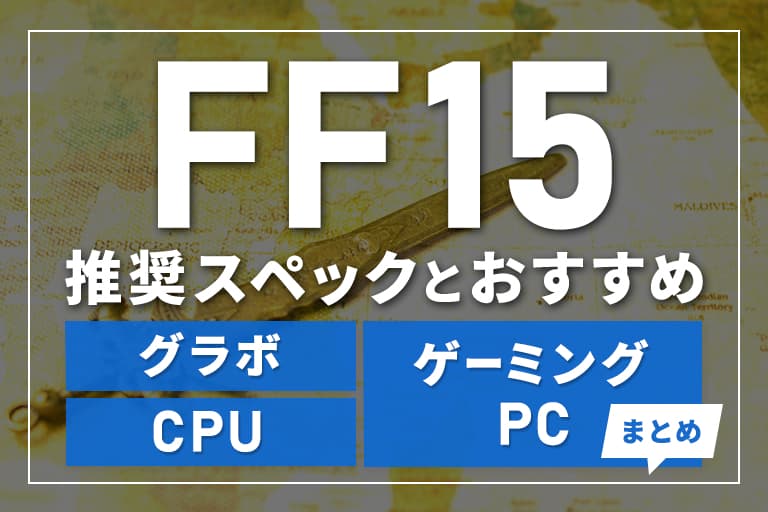 Ff15の推奨スペック ベンチマークとおすすめグラボ Cpu ゲーミングpcまとめ Digitaldiy